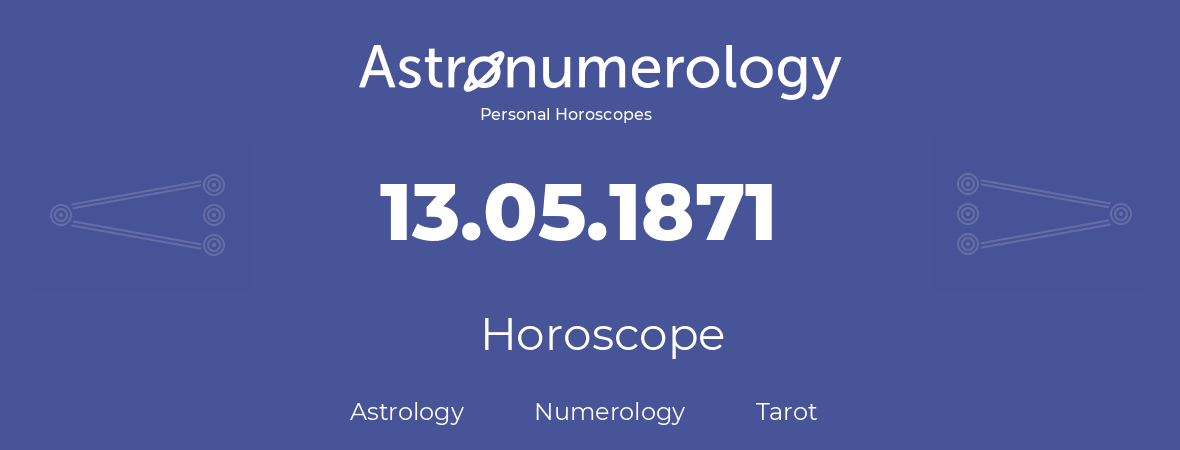 Horoscope for birthday (born day): 13.05.1871 (May 13, 1871)