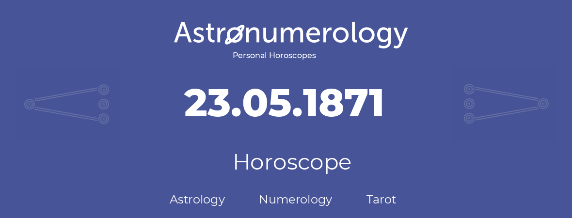 Horoscope for birthday (born day): 23.05.1871 (May 23, 1871)