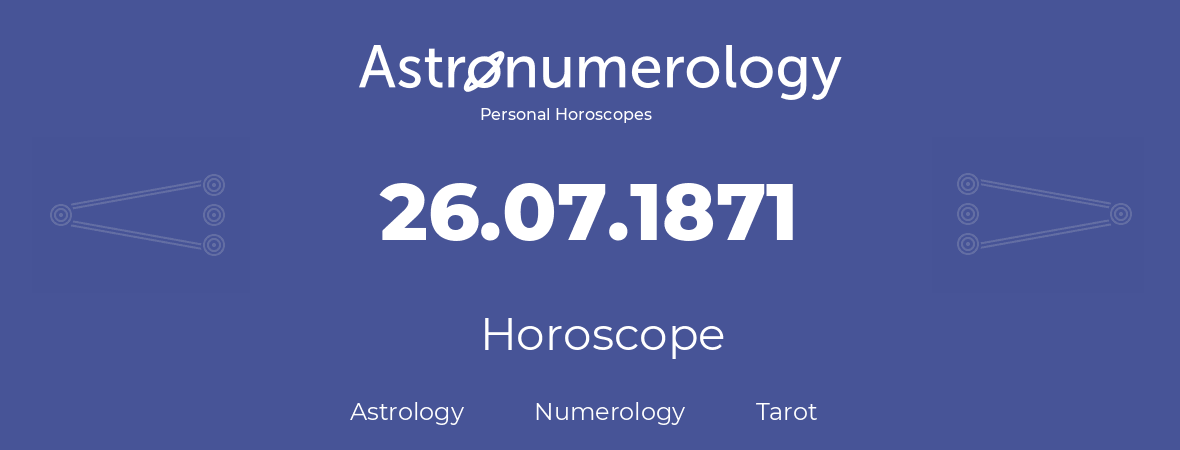 Horoscope for birthday (born day): 26.07.1871 (July 26, 1871)