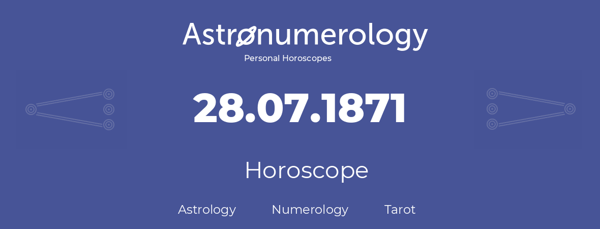 Horoscope for birthday (born day): 28.07.1871 (July 28, 1871)