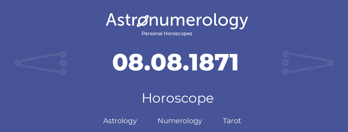 Horoscope for birthday (born day): 08.08.1871 (August 08, 1871)