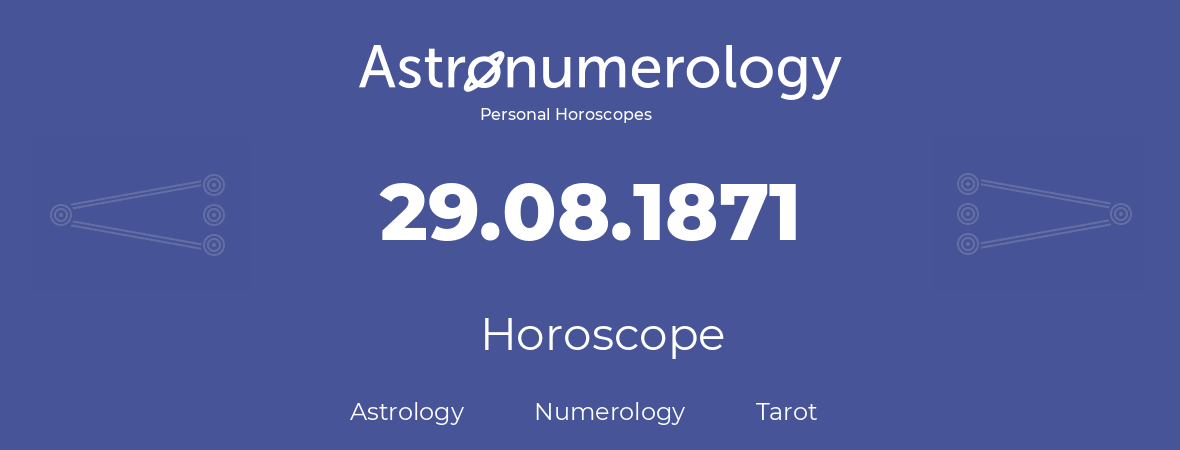 Horoscope for birthday (born day): 29.08.1871 (August 29, 1871)