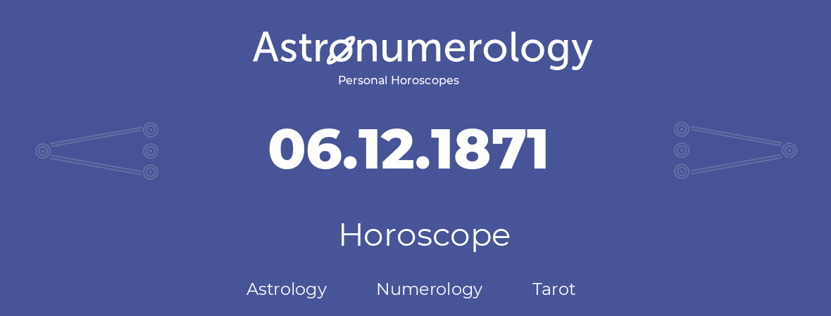 Horoscope for birthday (born day): 06.12.1871 (December 06, 1871)