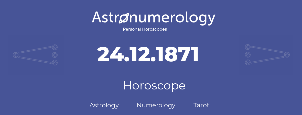 Horoscope for birthday (born day): 24.12.1871 (December 24, 1871)
