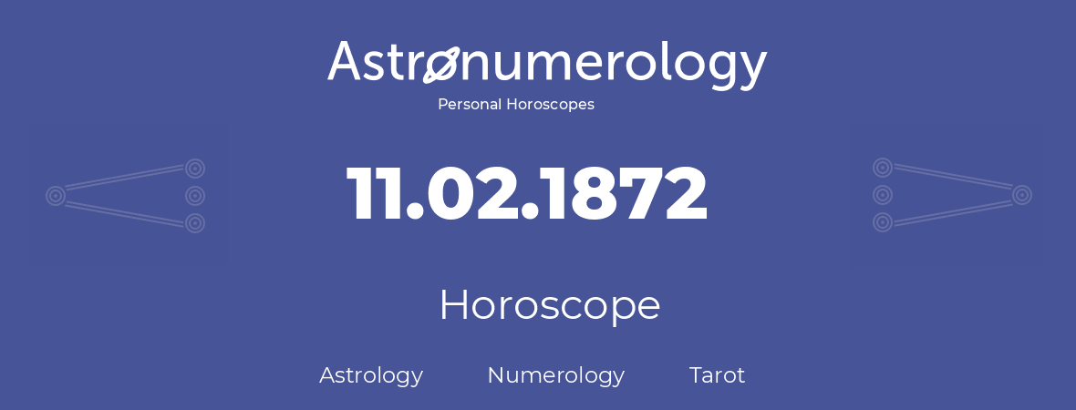 Horoscope for birthday (born day): 11.02.1872 (February 11, 1872)