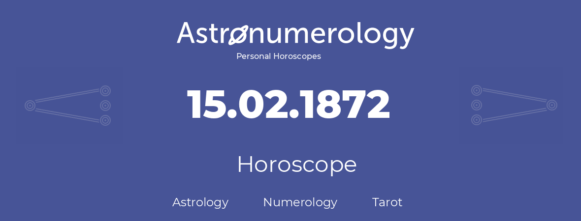 Horoscope for birthday (born day): 15.02.1872 (February 15, 1872)