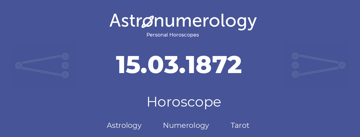 Horoscope for birthday (born day): 15.03.1872 (March 15, 1872)