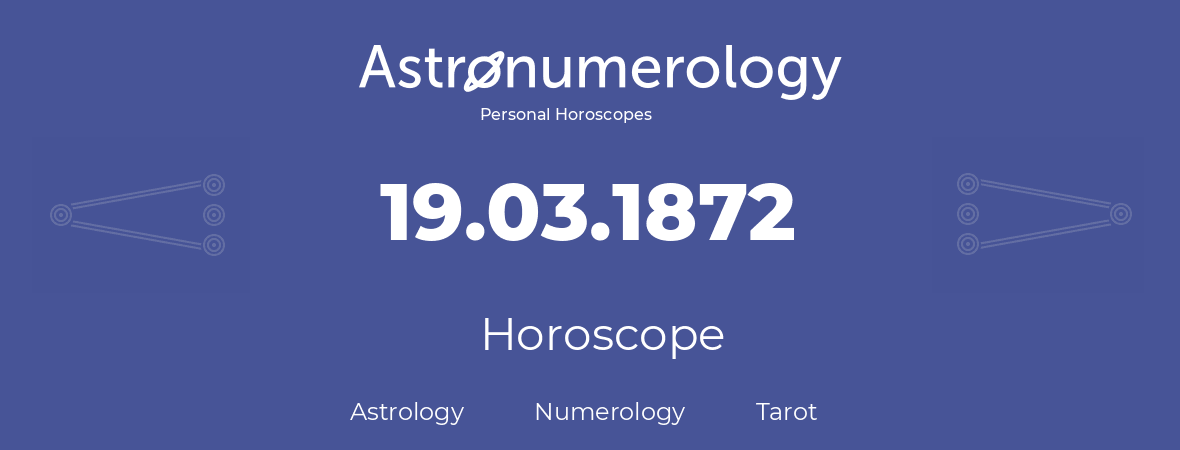 Horoscope for birthday (born day): 19.03.1872 (March 19, 1872)