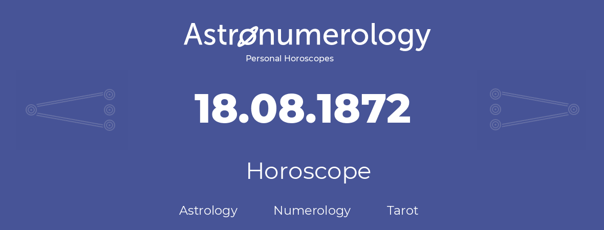 Horoscope for birthday (born day): 18.08.1872 (August 18, 1872)