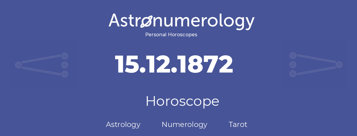 Horoscope for birthday (born day): 15.12.1872 (December 15, 1872)