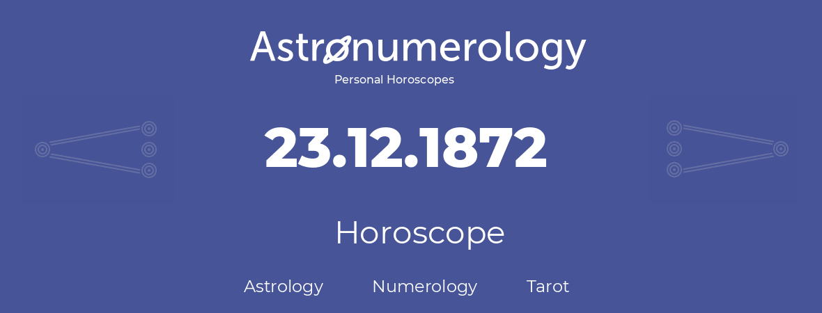 Horoscope for birthday (born day): 23.12.1872 (December 23, 1872)