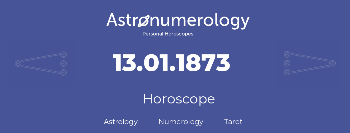Horoscope for birthday (born day): 13.01.1873 (January 13, 1873)