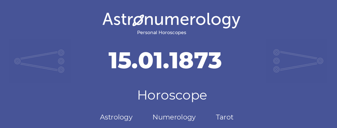 Horoscope for birthday (born day): 15.01.1873 (January 15, 1873)