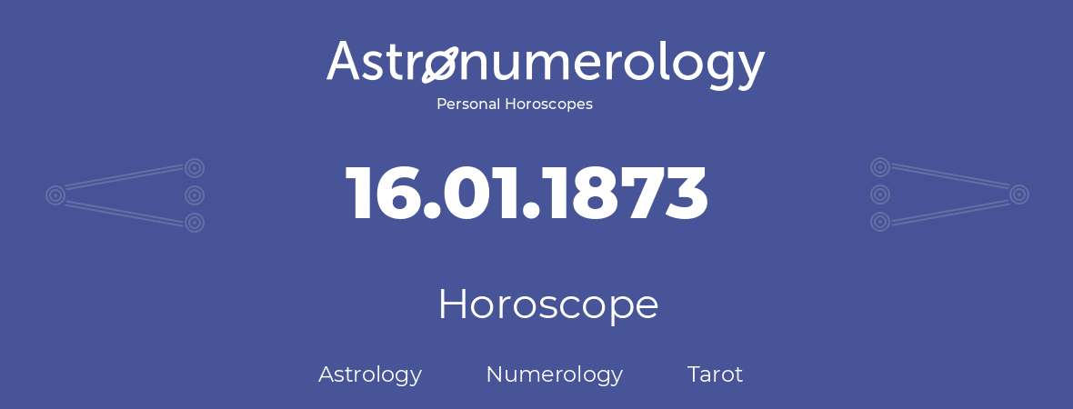 Horoscope for birthday (born day): 16.01.1873 (January 16, 1873)
