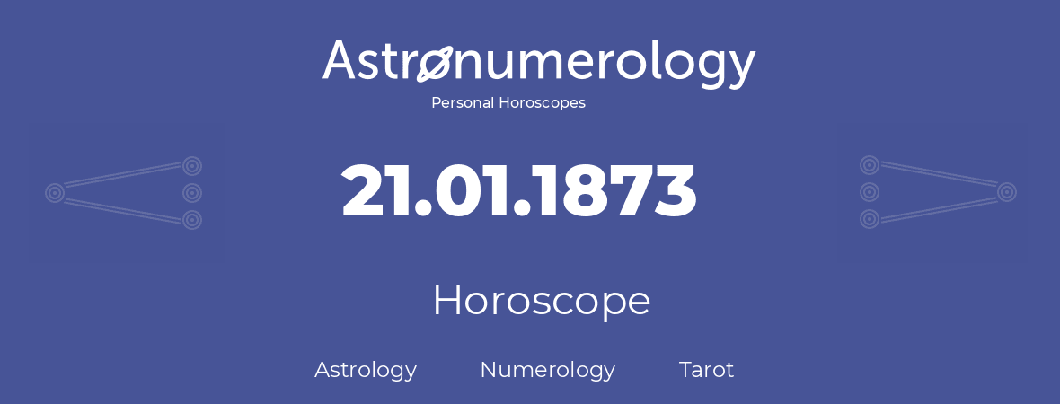 Horoscope for birthday (born day): 21.01.1873 (January 21, 1873)