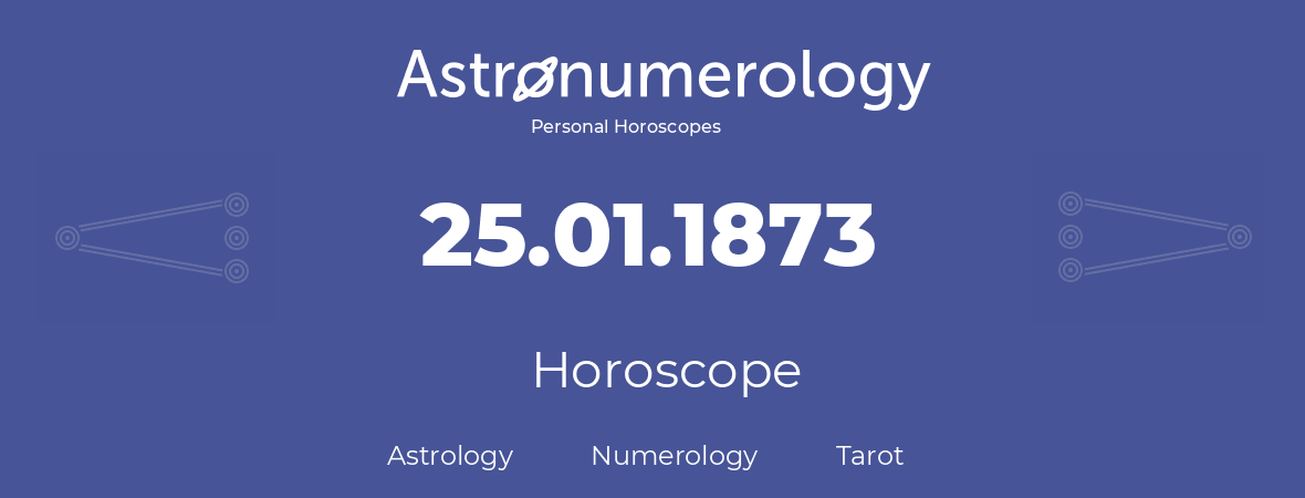 Horoscope for birthday (born day): 25.01.1873 (January 25, 1873)