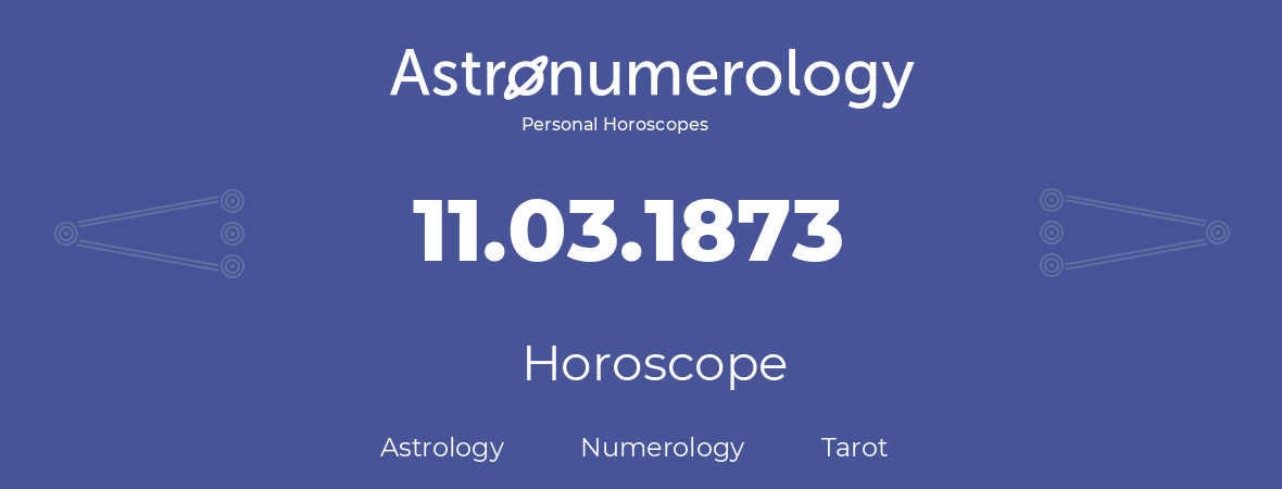 Horoscope for birthday (born day): 11.03.1873 (March 11, 1873)