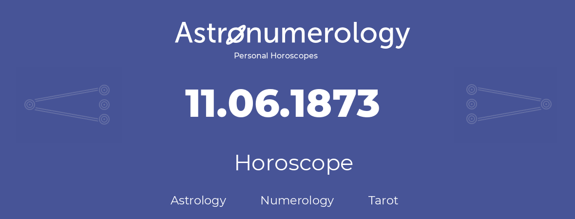 Horoscope for birthday (born day): 11.06.1873 (June 11, 1873)