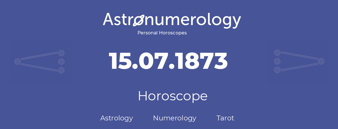 Horoscope for birthday (born day): 15.07.1873 (July 15, 1873)