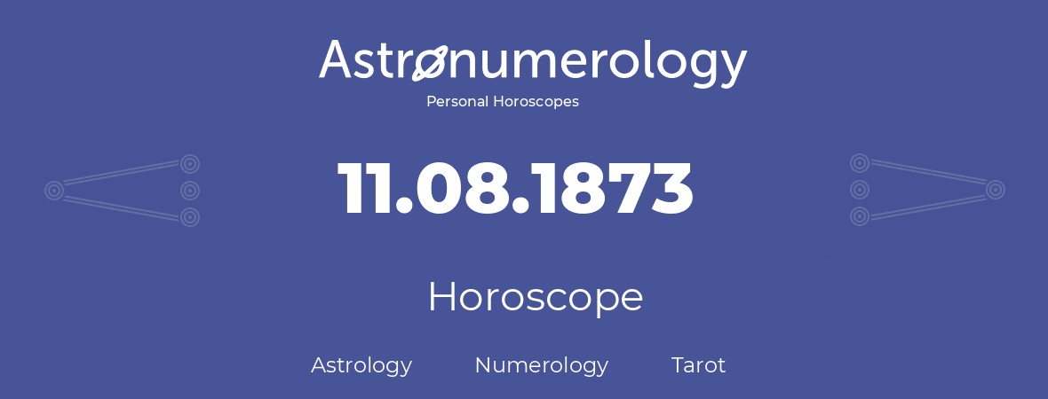 Horoscope for birthday (born day): 11.08.1873 (August 11, 1873)