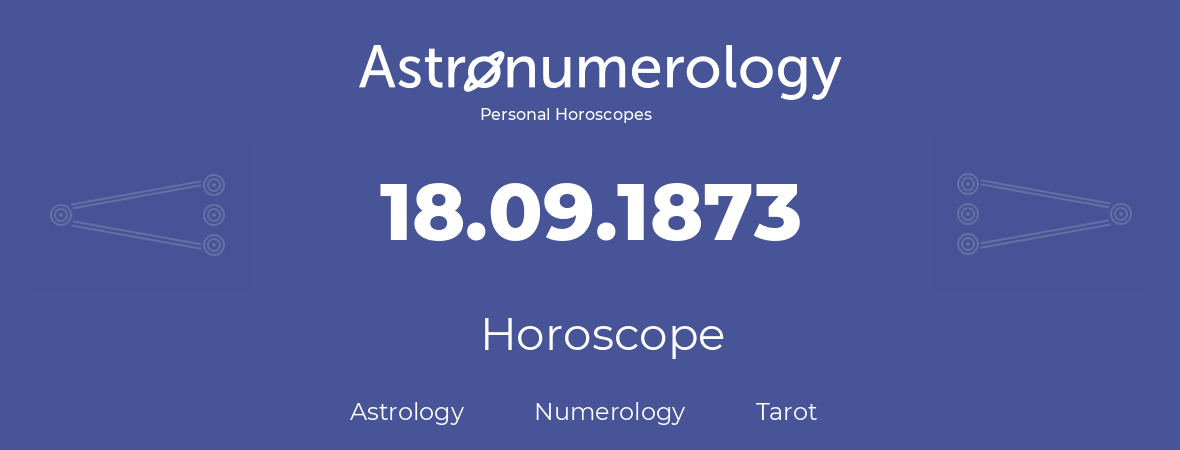 Horoscope for birthday (born day): 18.09.1873 (September 18, 1873)
