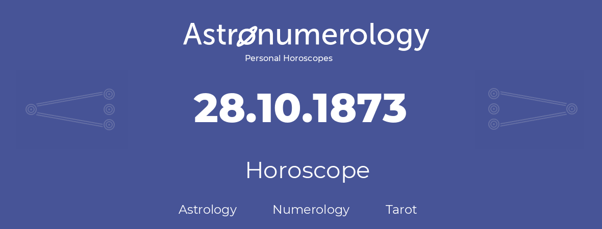 Horoscope for birthday (born day): 28.10.1873 (Oct 28, 1873)