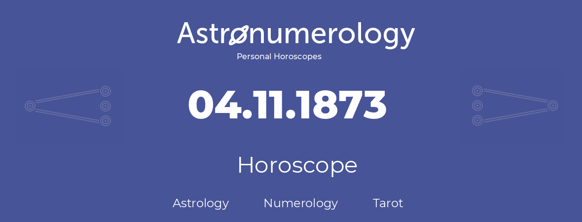Horoscope for birthday (born day): 04.11.1873 (November 04, 1873)