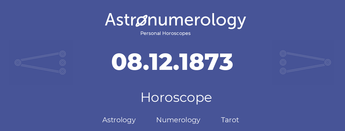 Horoscope for birthday (born day): 08.12.1873 (December 8, 1873)