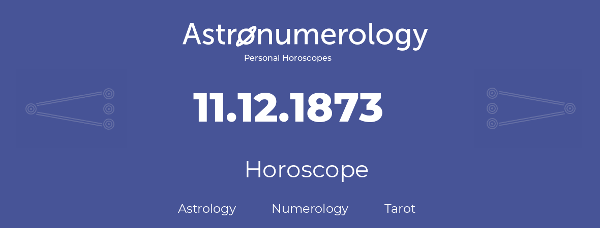 Horoscope for birthday (born day): 11.12.1873 (December 11, 1873)