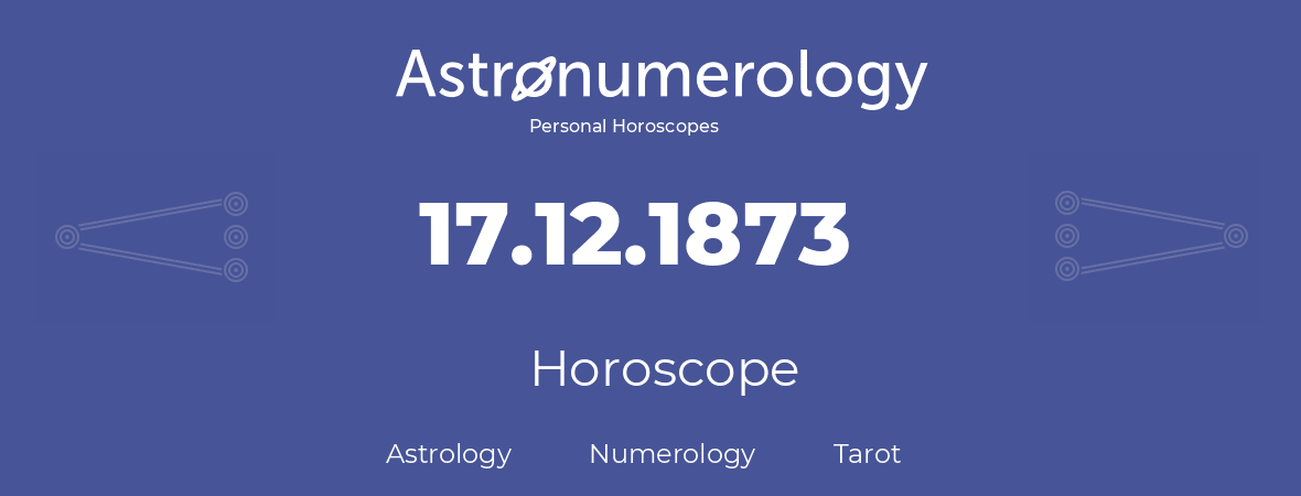 Horoscope for birthday (born day): 17.12.1873 (December 17, 1873)