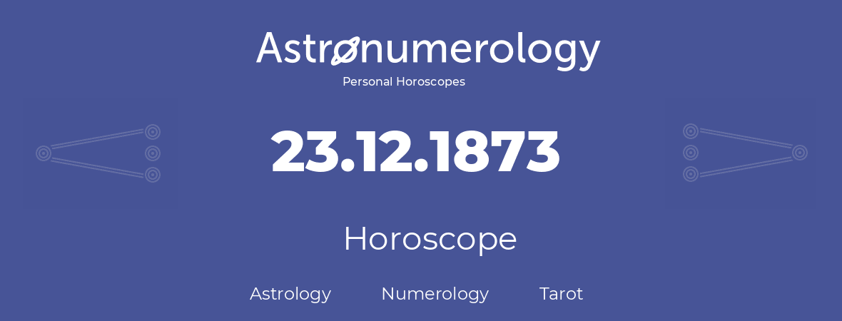 Horoscope for birthday (born day): 23.12.1873 (December 23, 1873)