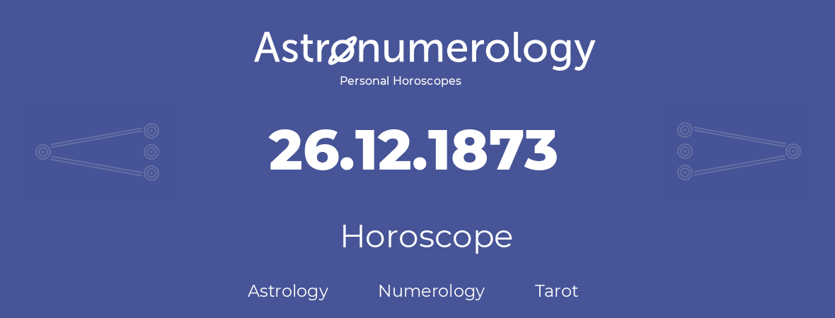 Horoscope for birthday (born day): 26.12.1873 (December 26, 1873)