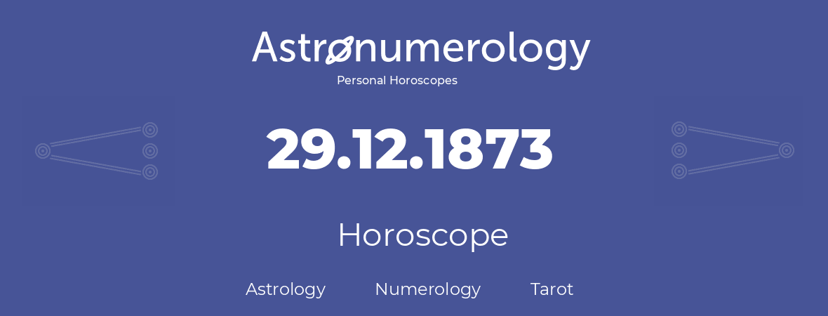 Horoscope for birthday (born day): 29.12.1873 (December 29, 1873)