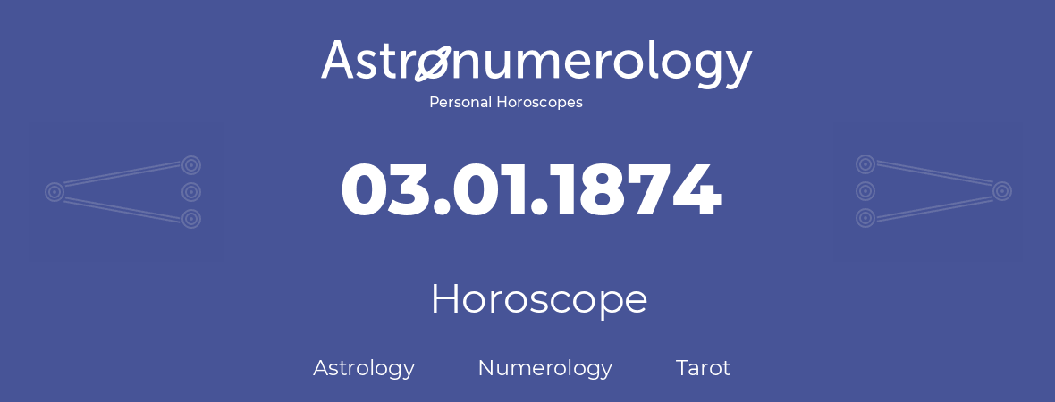 Horoscope for birthday (born day): 03.01.1874 (January 03, 1874)