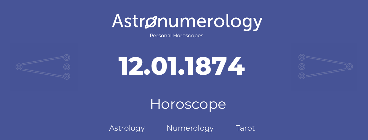 Horoscope for birthday (born day): 12.01.1874 (January 12, 1874)