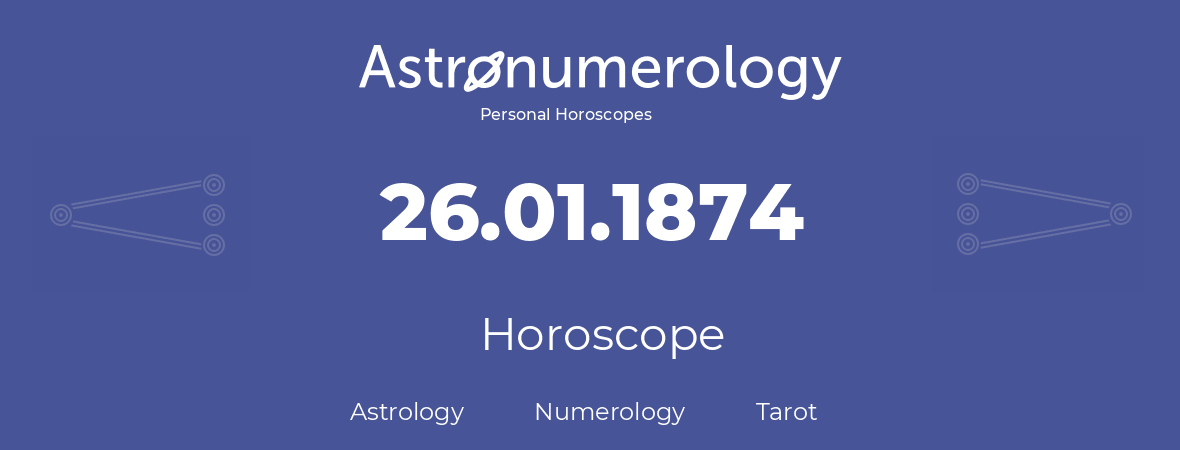 Horoscope for birthday (born day): 26.01.1874 (January 26, 1874)