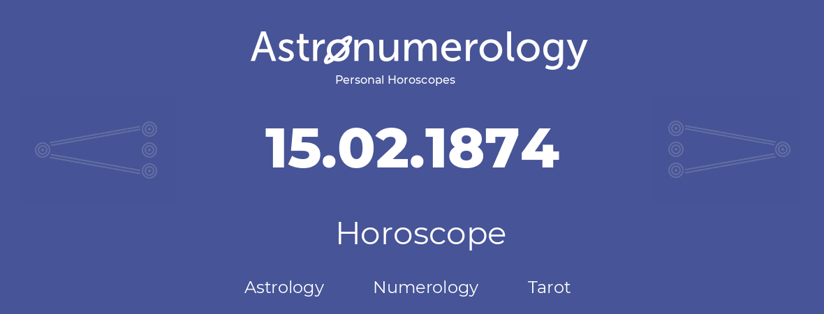 Horoscope for birthday (born day): 15.02.1874 (February 15, 1874)