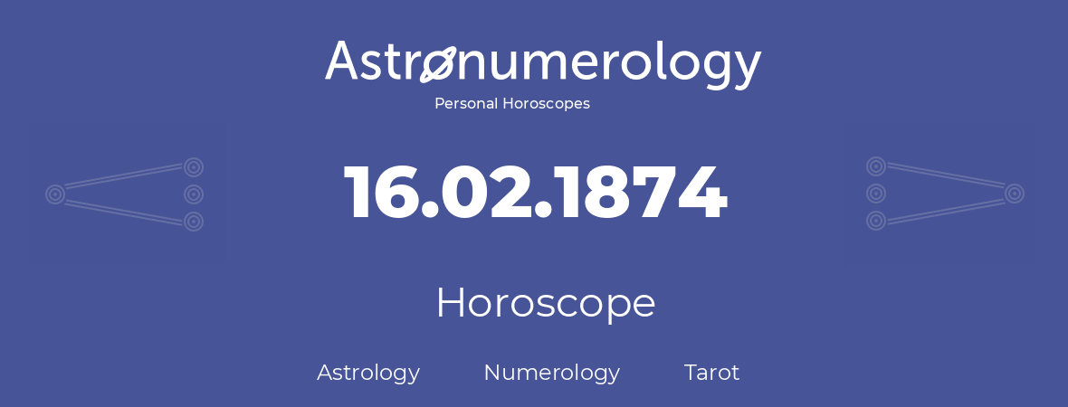 Horoscope for birthday (born day): 16.02.1874 (February 16, 1874)