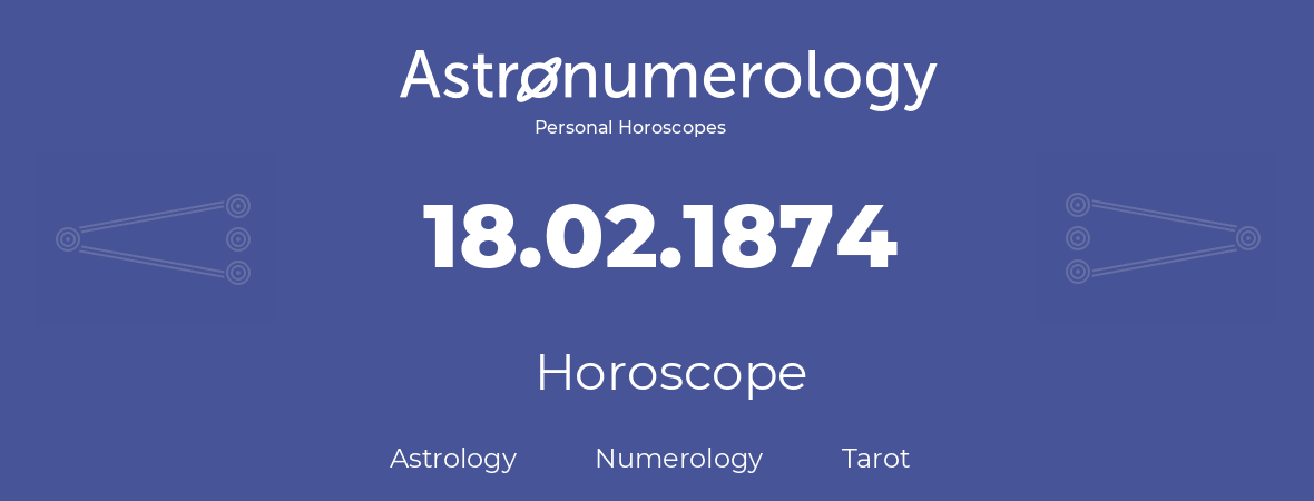 Horoscope for birthday (born day): 18.02.1874 (February 18, 1874)