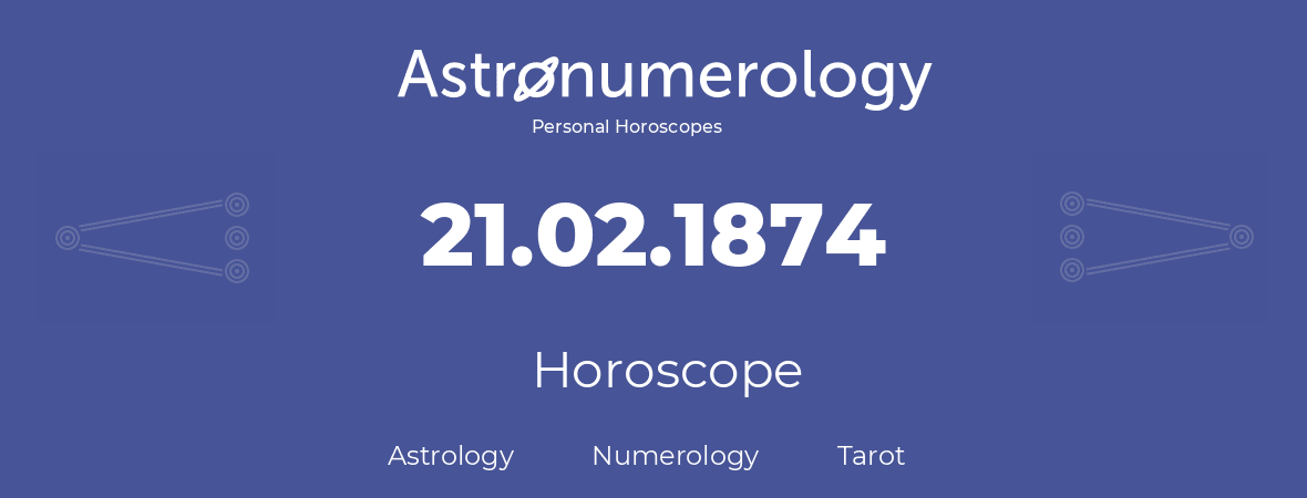 Horoscope for birthday (born day): 21.02.1874 (February 21, 1874)