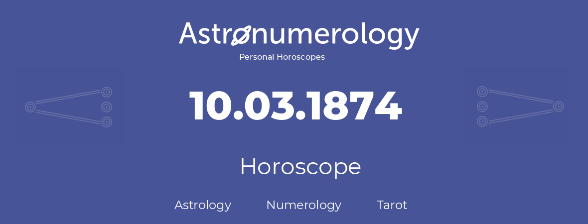 Horoscope for birthday (born day): 10.03.1874 (March 10, 1874)