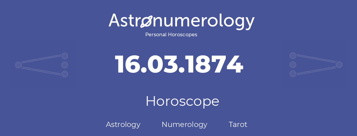 Horoscope for birthday (born day): 16.03.1874 (March 16, 1874)