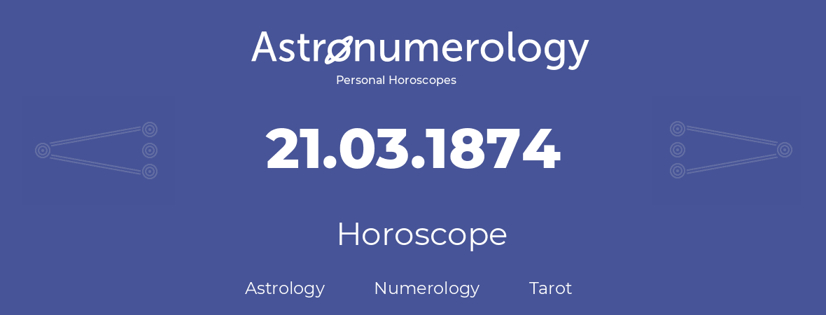 Horoscope for birthday (born day): 21.03.1874 (March 21, 1874)