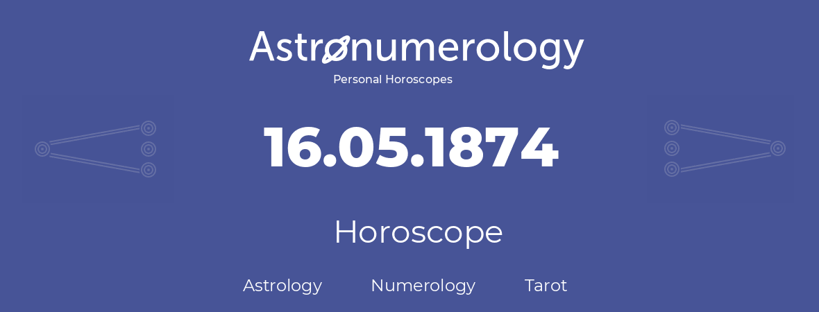 Horoscope for birthday (born day): 16.05.1874 (May 16, 1874)