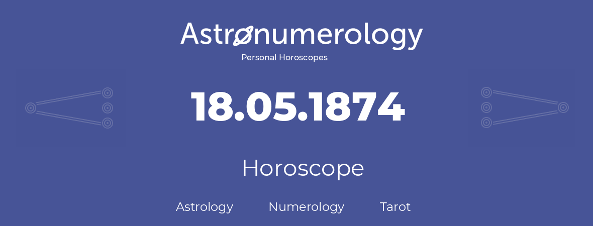 Horoscope for birthday (born day): 18.05.1874 (May 18, 1874)