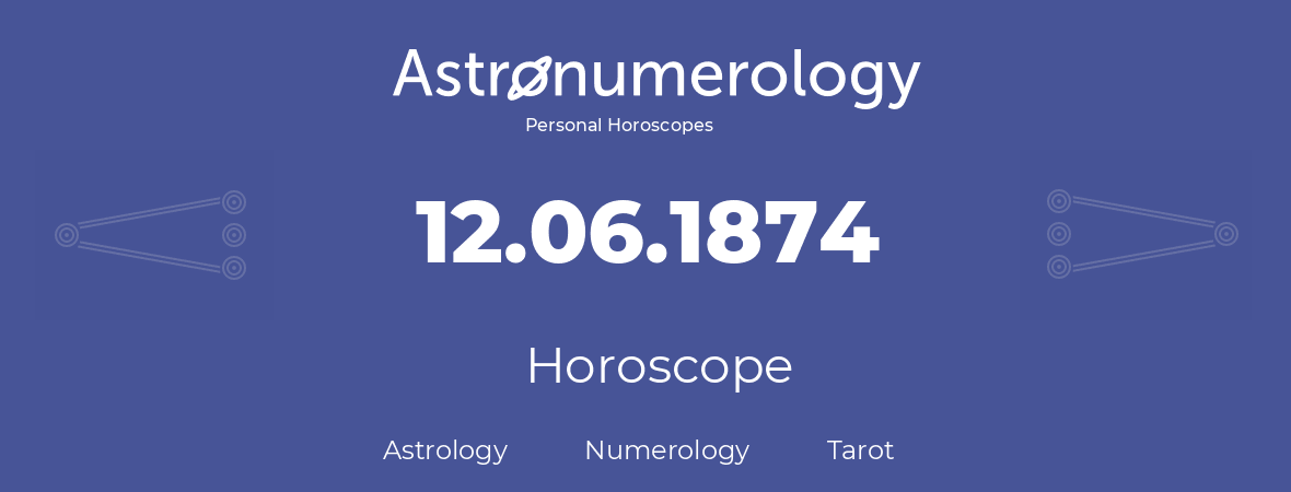 Horoscope for birthday (born day): 12.06.1874 (June 12, 1874)