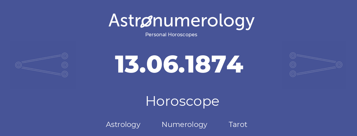 Horoscope for birthday (born day): 13.06.1874 (June 13, 1874)