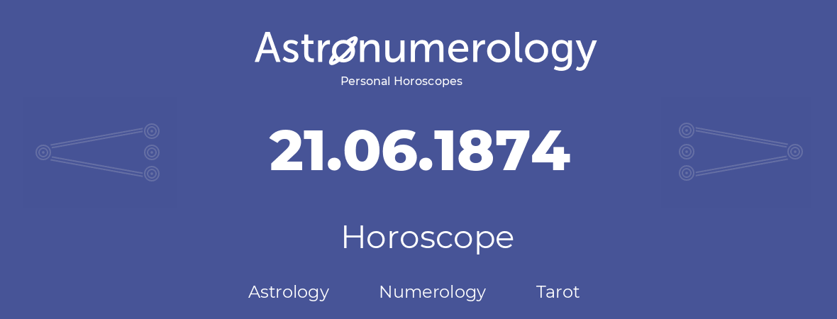 Horoscope for birthday (born day): 21.06.1874 (June 21, 1874)