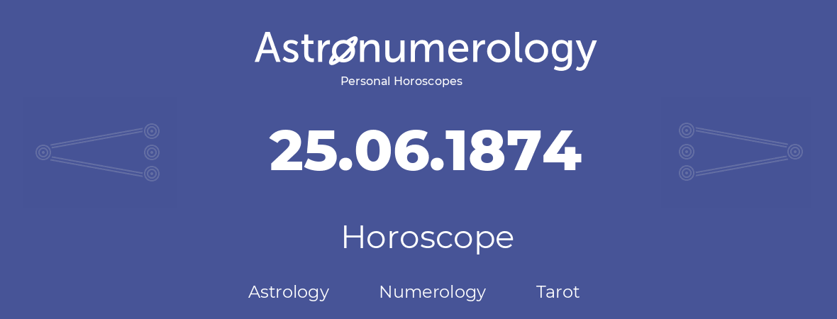 Horoscope for birthday (born day): 25.06.1874 (June 25, 1874)