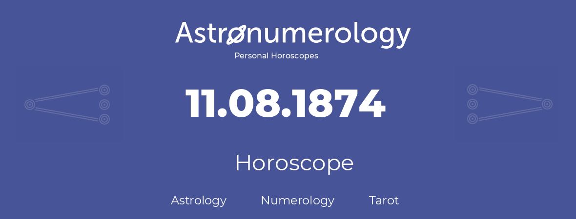 Horoscope for birthday (born day): 11.08.1874 (August 11, 1874)